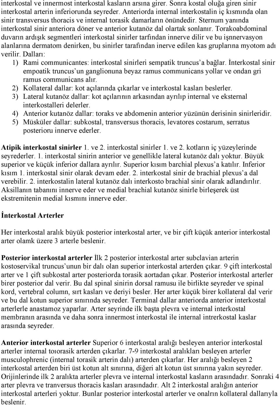 Sternum yanında interkostal sinir anteriora döner ve anterior kutanöz dal olartak sonlanır.