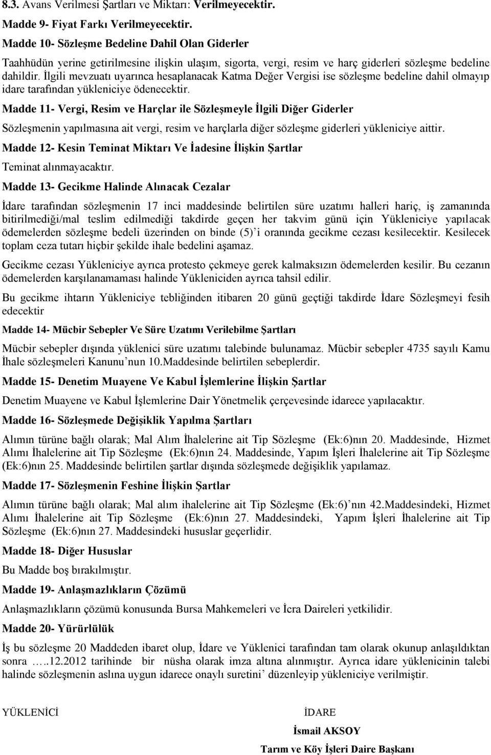 İlgili mevzuatı uyarınca hesaplanacak Katma Değer Vergisi ise sözleşme bedeline dahil olmayıp idare tarafından yükleniciye ödenecektir.