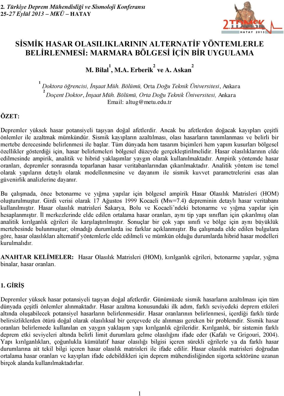 tr Depremler yüksek hasar potansiyeli taşıyan doğal afetlerdir. Ancak bu afetlerden doğacak kayıpları çeşitli önlemler ile azaltmak mümkündür.