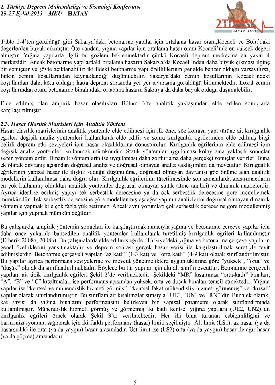 Ancak betonarme yapılardaki ortalama hasarın Sakarya da Kocaeli nden daha büyük çıkması ilginç bir sonuçtur ve şöyle açıklanabilir: iki ildeki betonarme yapı özelliklerinin genelde benzer olduğu