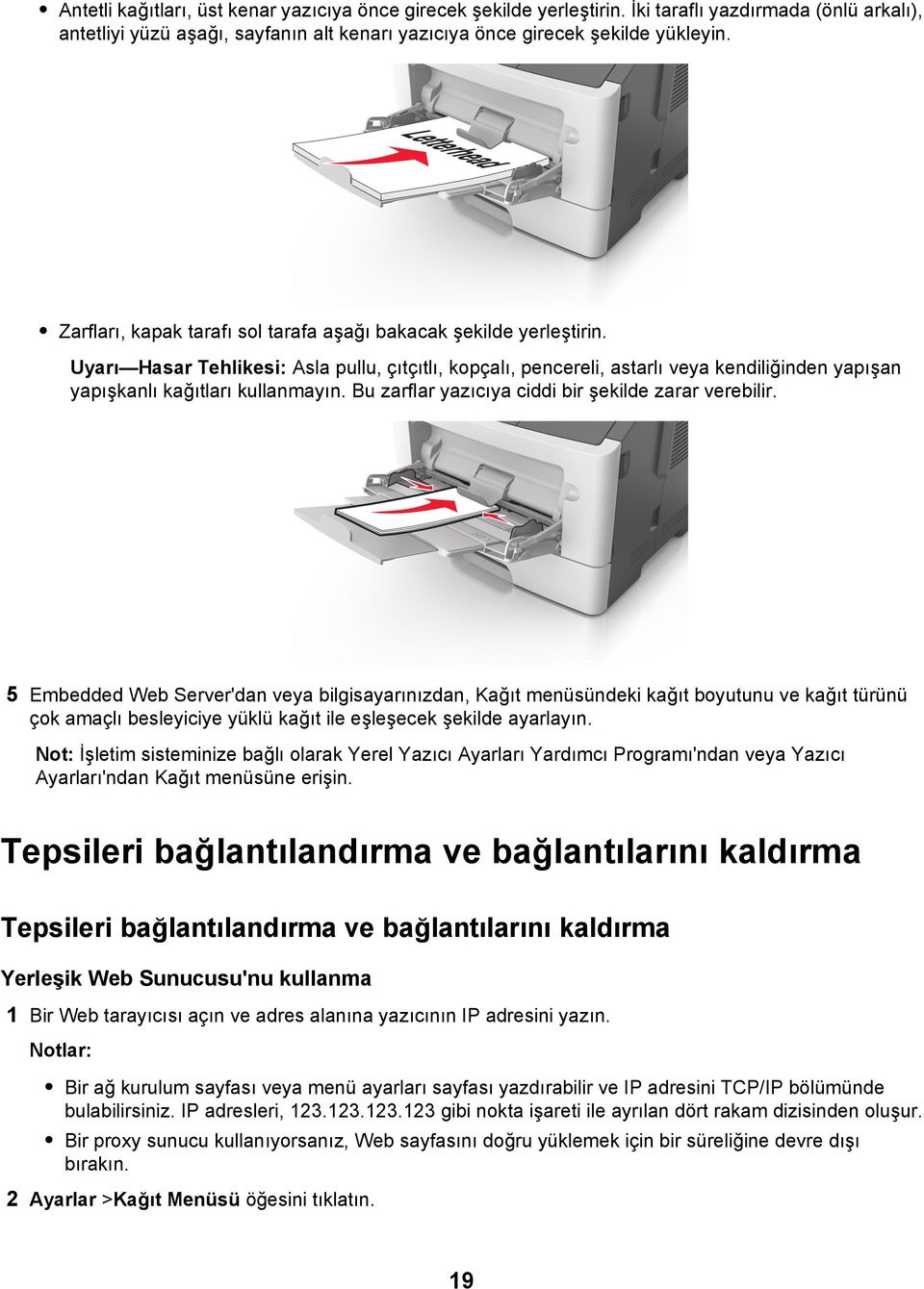 Uyarı Hasar Tehlikesi: Asla pullu, çıtçıtlı, kopçalı, pencereli, astarlı veya kendiliğinden yapışan yapışkanlı kağıtları kullanmayın. Bu zarflar yazıcıya ciddi bir şekilde zarar verebilir.