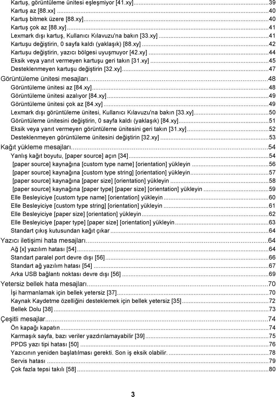 ..48 Görüntüleme ünitesi az [84.xy]...48 Görüntüleme ünitesi azalıyor [84.xy]...49 Görüntüleme ünitesi çok az [84.xy]...49 Lexmark dışı görüntüleme ünitesi, Kullanıcı Kılavuzu'na bakın [33.xy]...50 Görüntüleme ünitesini değiştirin, 0 sayfa kaldı (yaklaşık) [84.