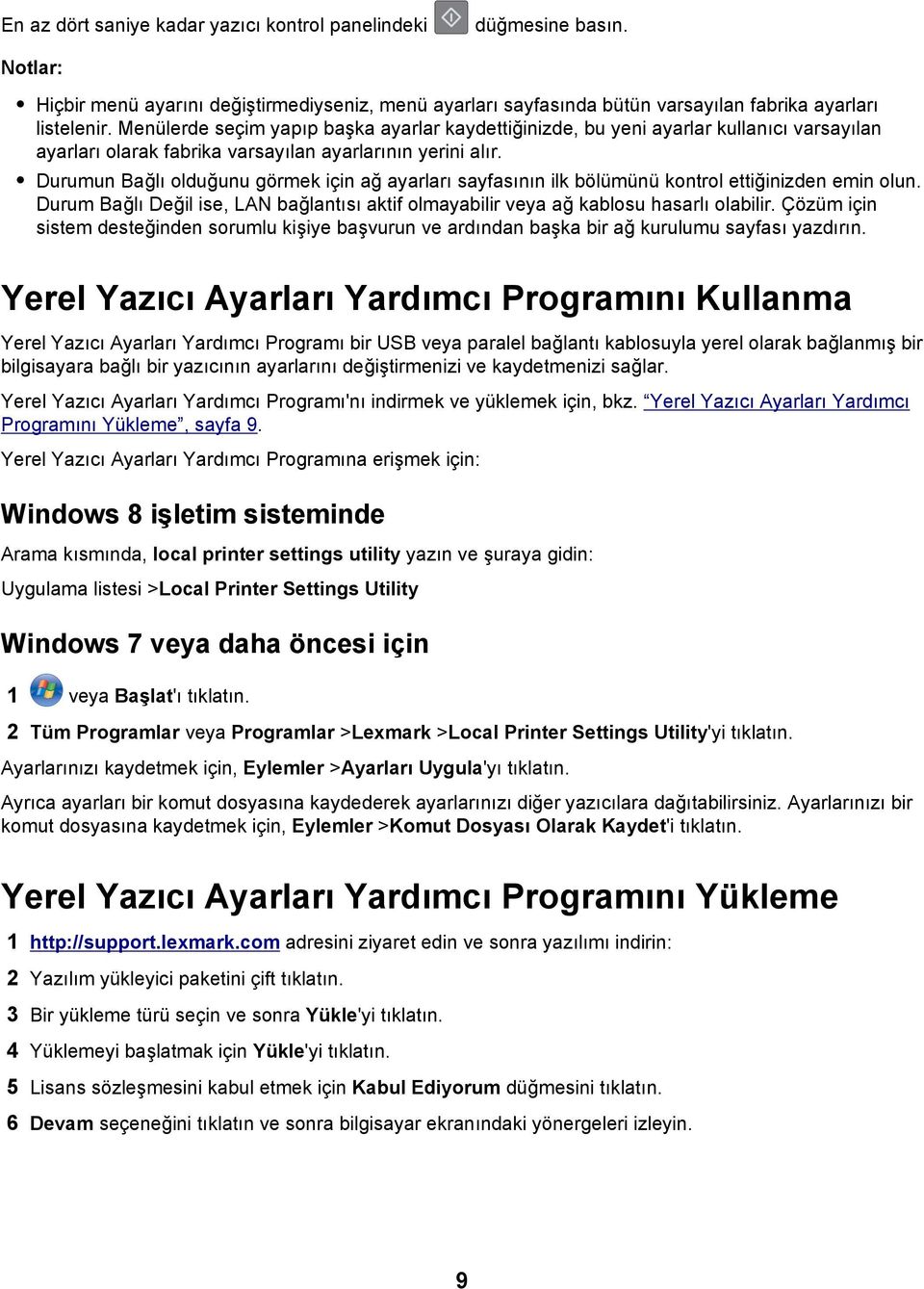 Durumun Bağlı olduğunu görmek için ağ ayarları sayfasının ilk bölümünü kontrol ettiğinizden emin olun. Durum Bağlı Değil ise, LAN bağlantısı aktif olmayabilir veya ağ kablosu hasarlı olabilir.