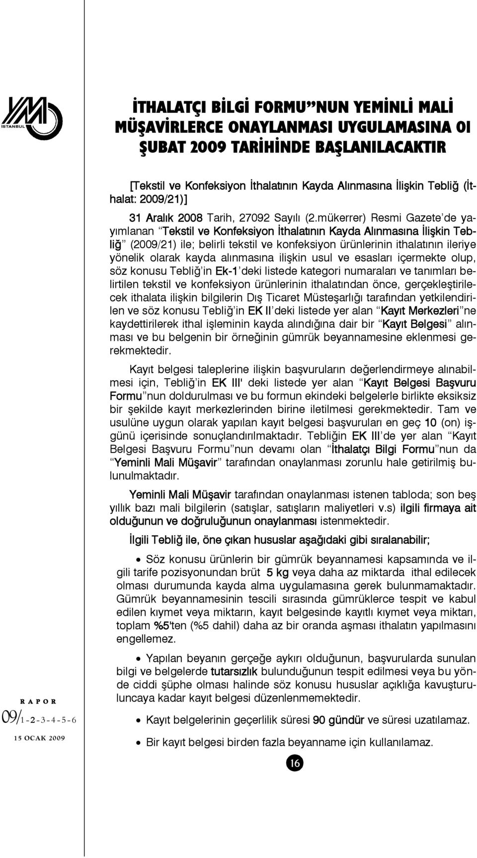 mükerrer) Resmi Gazete de yayımlanan Tekstil ve Konfeksiyon İthalatının Kayda Alınmasına İlişkin Tebliğ (2009/21) ile; belirli tekstil ve konfeksiyon ürünlerinin ithalatının ileriye yönelik olarak