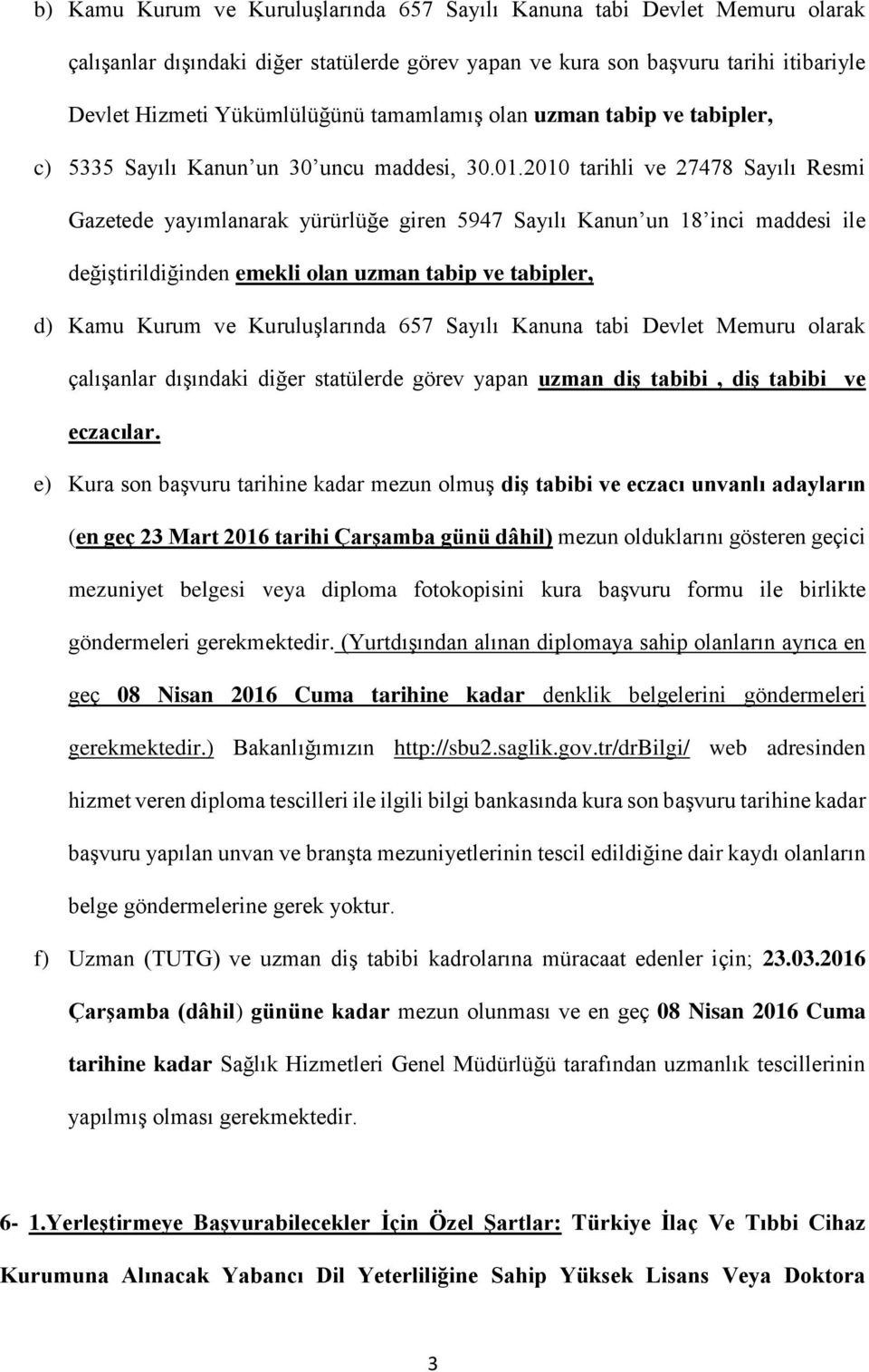 2010 tarihli ve 27478 Sayılı Resmi Gazetede yayımlanarak yürürlüğe giren 5947 Sayılı Kanun un 18 inci maddesi ile değiştirildiğinden emekli olan uzman tabip ve tabipler, d) Kamu Kurum ve