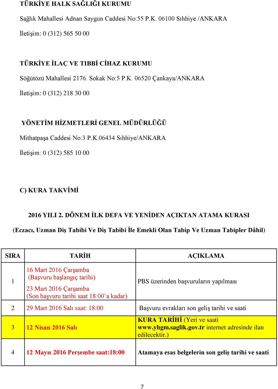 DÖNEM İLK DEFA VE YENİDEN AÇIKTAN ATAMA KURASI (Eczacı, Uzman Diş Tabibi Ve Diş Tabibi İle Emekli Olan Tabip Ve Uzman Tabipler Dâhil) SIRA TARİH AÇIKLAMA 1 16 Mart 2016 Çarşamba (Başvuru başlangıç