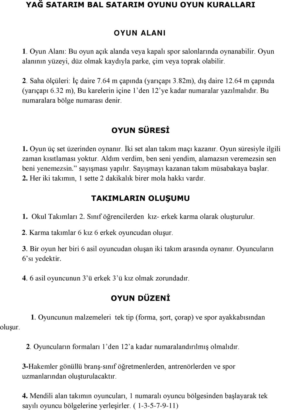 32 m), Bu karelerin içine 1 den 12 ye kadar numaralar yazılmalıdır. Bu numaralara bölge numarası denir. OYUN SÜRESİ 1. Oyun üç set üzerinden oynanır. İki set alan takım maçı kazanır.