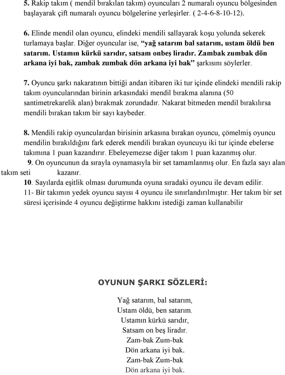 Ustamın kürkü sarıdır, satsam onbeş liradır. Zambak zumbak dön arkana iyi bak, zambak zumbak dön arkana iyi bak şarkısını söylerler. 7.