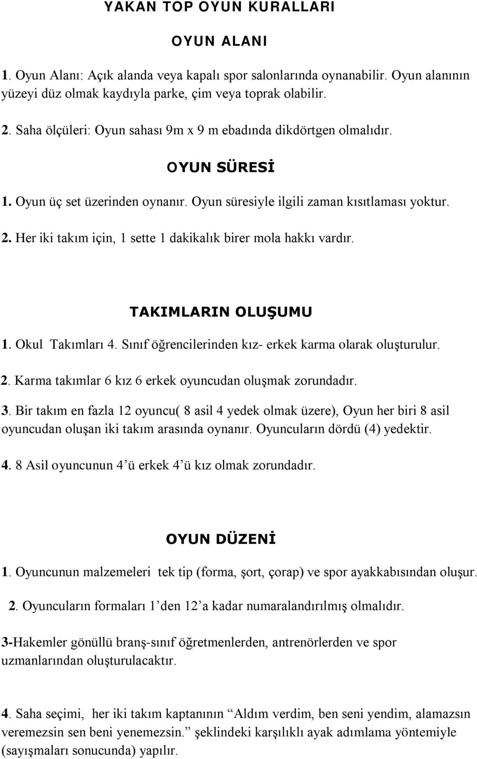 Her iki takım için, 1 sette 1 dakikalık birer mola hakkı vardır. TAKIMLARIN OLUŞUMU 1. Okul Takımları 4. Sınıf öğrencilerinden kız- erkek karma olarak oluşturulur. 2.