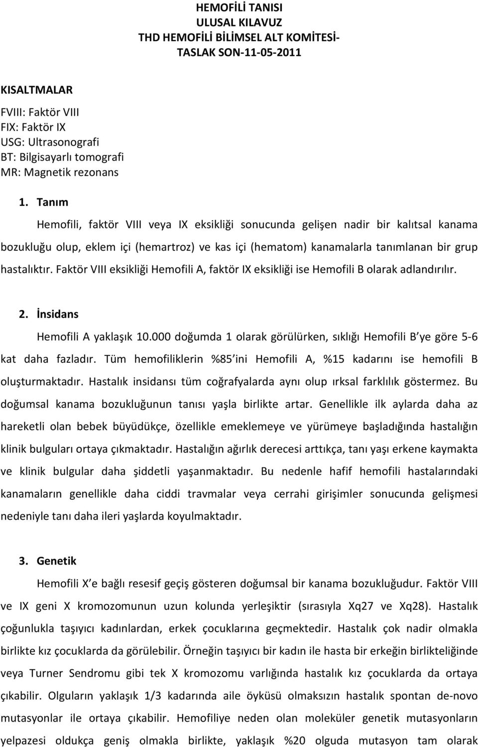 Tanım Hemofili, faktör VIII veya IX eksikliği sonucunda gelişen nadir bir kalıtsal kanama bozukluğu olup, eklem içi (hemartroz) ve kas içi (hematom) kanamalarla tanımlanan bir grup hastalıktır.