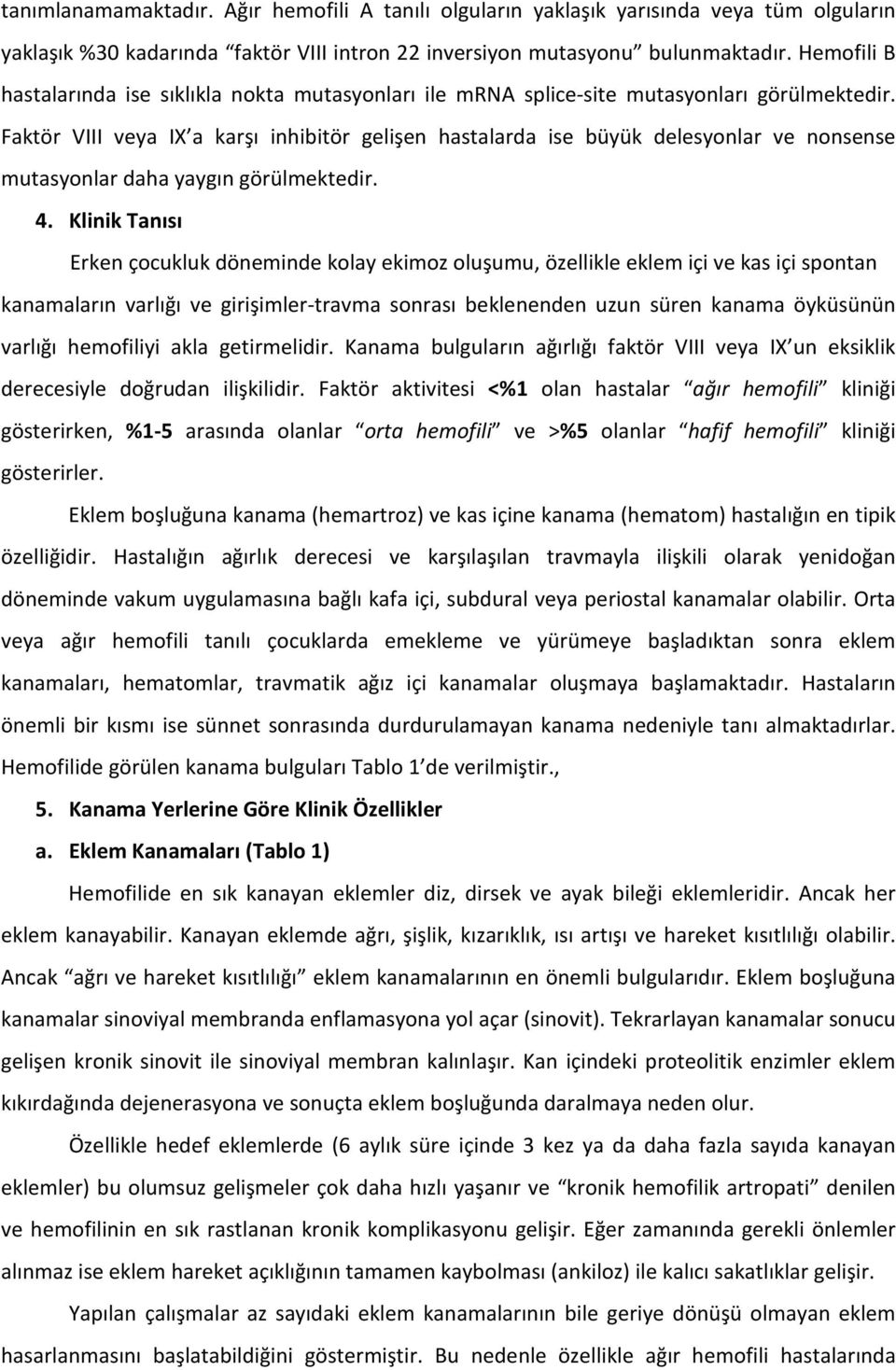 Faktör VIII veya IX a karşı inhibitör gelişen hastalarda ise büyük delesyonlar ve nonsense mutasyonlar daha yaygın görülmektedir. 4.