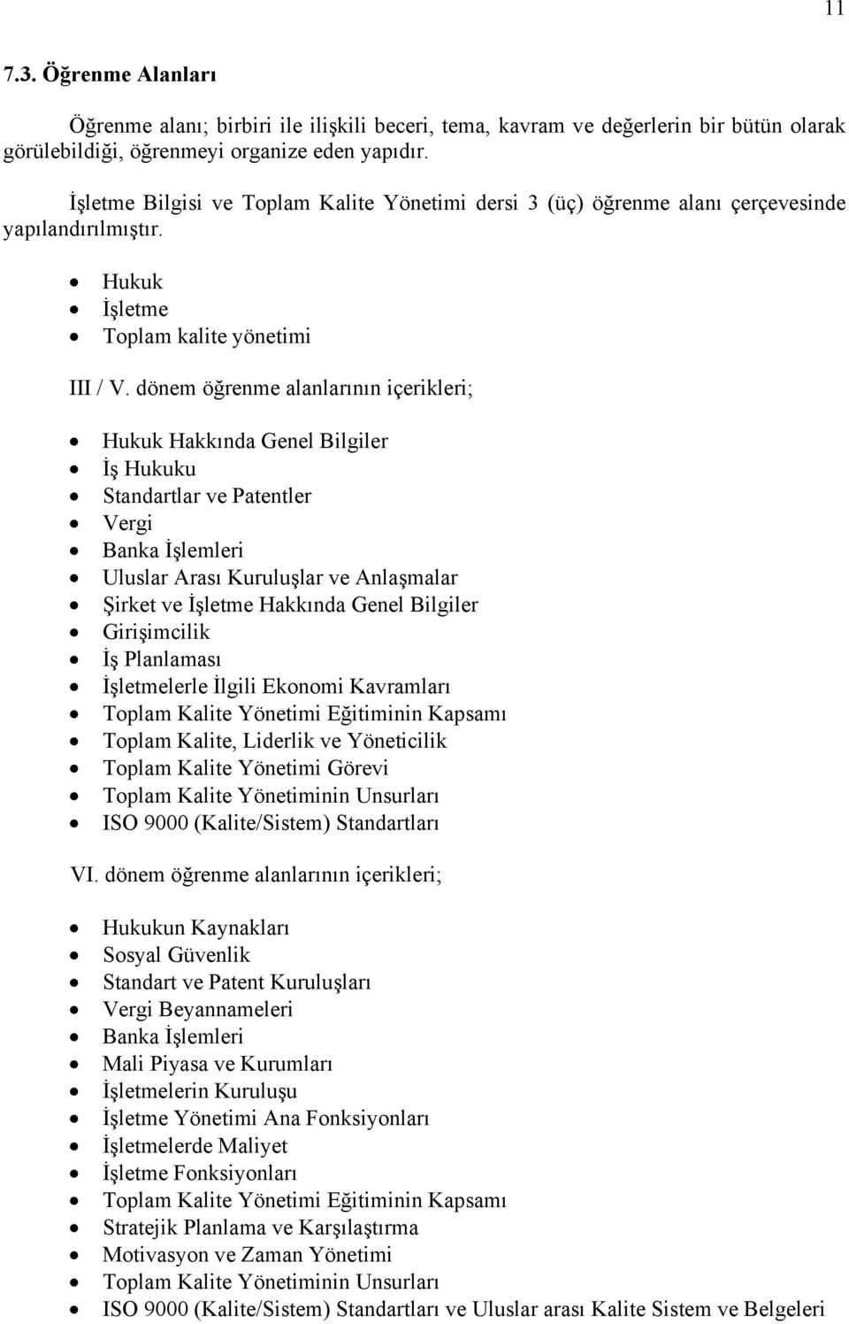 dönem öğrenme alanlarının içerikleri; Hukuk Hakkında Genel Bilgiler İş Hukuku Standartlar ve Patentler Vergi Banka İşlemleri Uluslar Arası Kuruluşlar ve Anlaşmalar Şirket ve İşletme Hakkında Genel