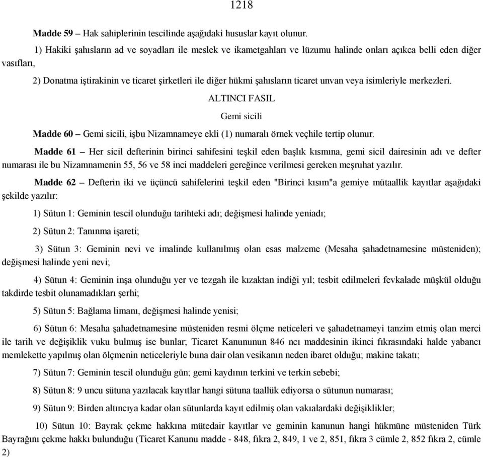 ticaret unvan veya isimleriyle merkezleri. ALTINCI FASIL Gemi sicili Madde 60 Gemi sicili, işbu Nizamnameye ekli (1) numaralı örnek veçhile tertip olunur.