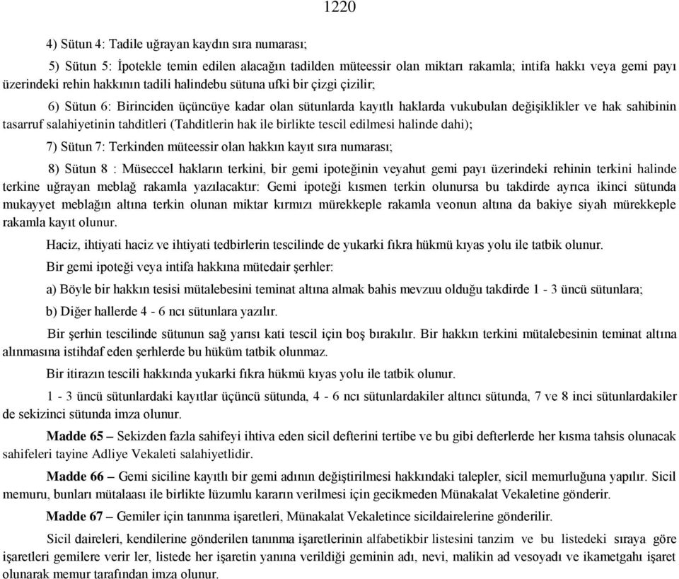 hak ile birlikte tescil edilmesi halinde dahi); 7) Sütun 7: Terkinden müteessir olan hakkın kayıt sıra numarası; 8) Sütun 8 : Müseccel hakların terkini, bir gemi ipoteğinin veyahut gemi payı