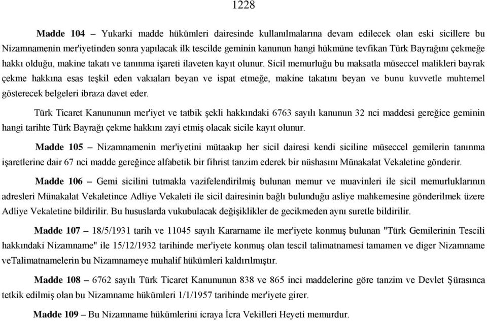 Sicil memurluğu bu maksatla müseccel malikleri bayrak çekme hakkına esas teşkil eden vakıaları beyan ve ispat etmeğe, makine takatını beyan ve bunu kuvvetle muhtemel gösterecek belgeleri ibraza davet