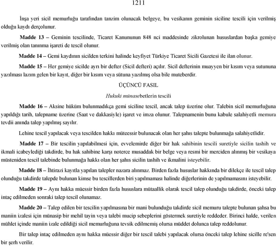 Madde 14 Gemi kaydının sicilden terkini halinde keyfiyet Türkiye Ticaret Sicili Gazetesi ile ilan olunur. Madde 15 Her gemiye sicilde ayrı bir defter (Sicil defteri) açılır.