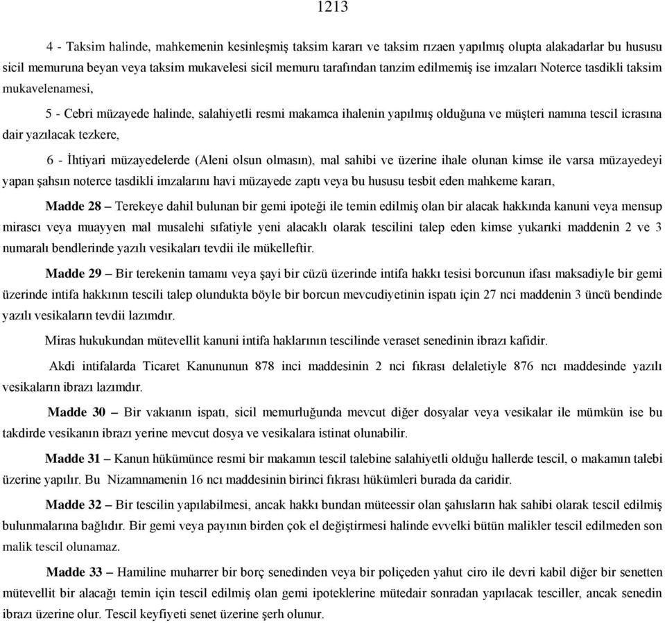 tezkere, 6 - İhtiyari müzayedelerde (Aleni olsun olmasın), mal sahibi ve üzerine ihale olunan kimse ile varsa müzayedeyi yapan şahsın noterce tasdikli imzalarını havi müzayede zaptı veya bu hususu