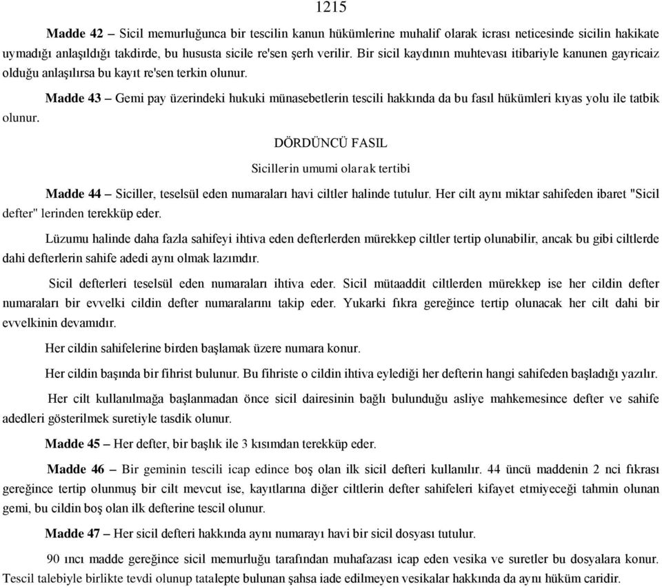 Madde 43 Gemi pay üzerindeki hukuki münasebetlerin tescili hakkında da bu fasıl hükümleri kıyas yolu ile tatbik olunur.