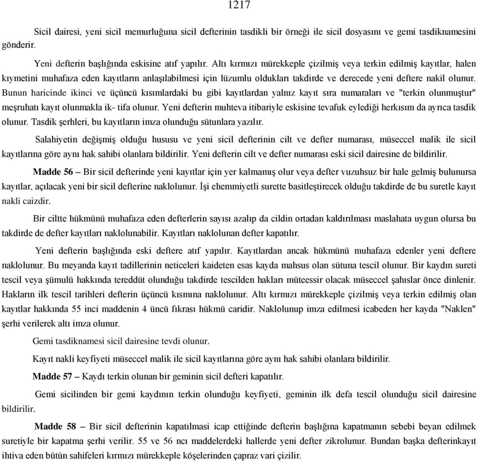 Bunun haricinde ikinci ve üçüncü kısımlardaki bu gibi kayıtlardan yalnız kayıt sıra numaraları ve "terkin olunmuştur" meşruhatı kayıt olunmakla ik- tifa olunur.