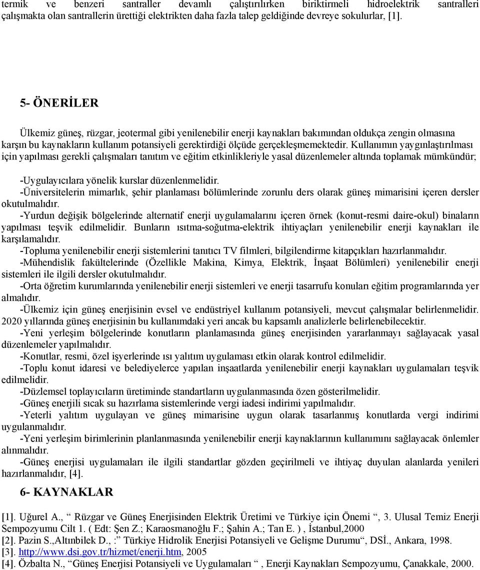 Kullanımın yaygınlaştırılması için yapılması gerekli çalışmaları tanıtım ve eğitim etkinlikleriyle yasal düzenlemeler altında toplamak mümkündür; -Uygulayıcılara yönelik kurslar düzenlenmelidir.