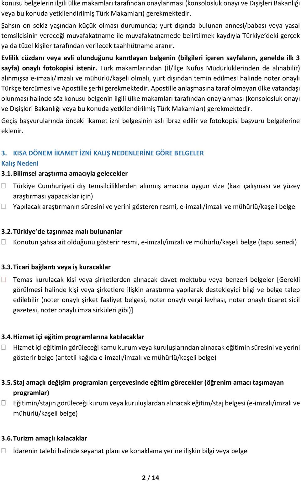 tüzel kişiler tarafından verilecek taahhütname aranır. Evlilik cüzdanı veya evli olunduğunu kanıtlayan belgenin (bilgileri içeren sayfaların, genelde ilk 3 sayfa) onaylı fotokopisi istenir.