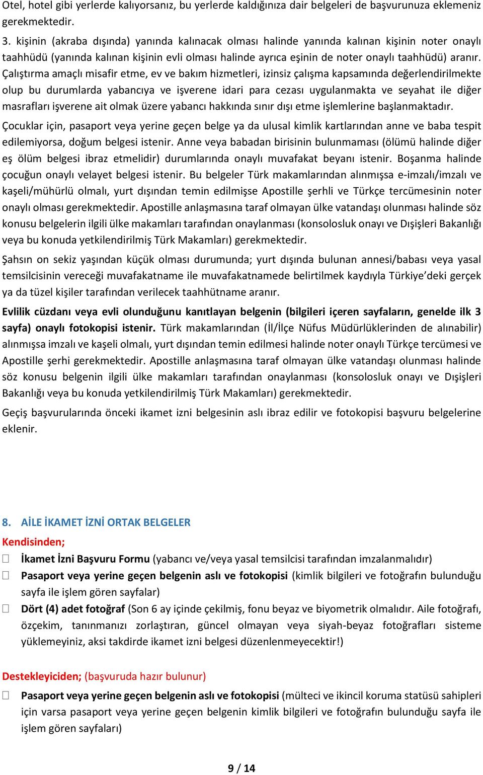 Çalıştırma amaçlı misafir etme, ev ve bakım hizmetleri, izinsiz çalışma kapsamında değerlendirilmekte olup bu durumlarda yabancıya ve işverene idari para cezası uygulanmakta ve seyahat ile diğer