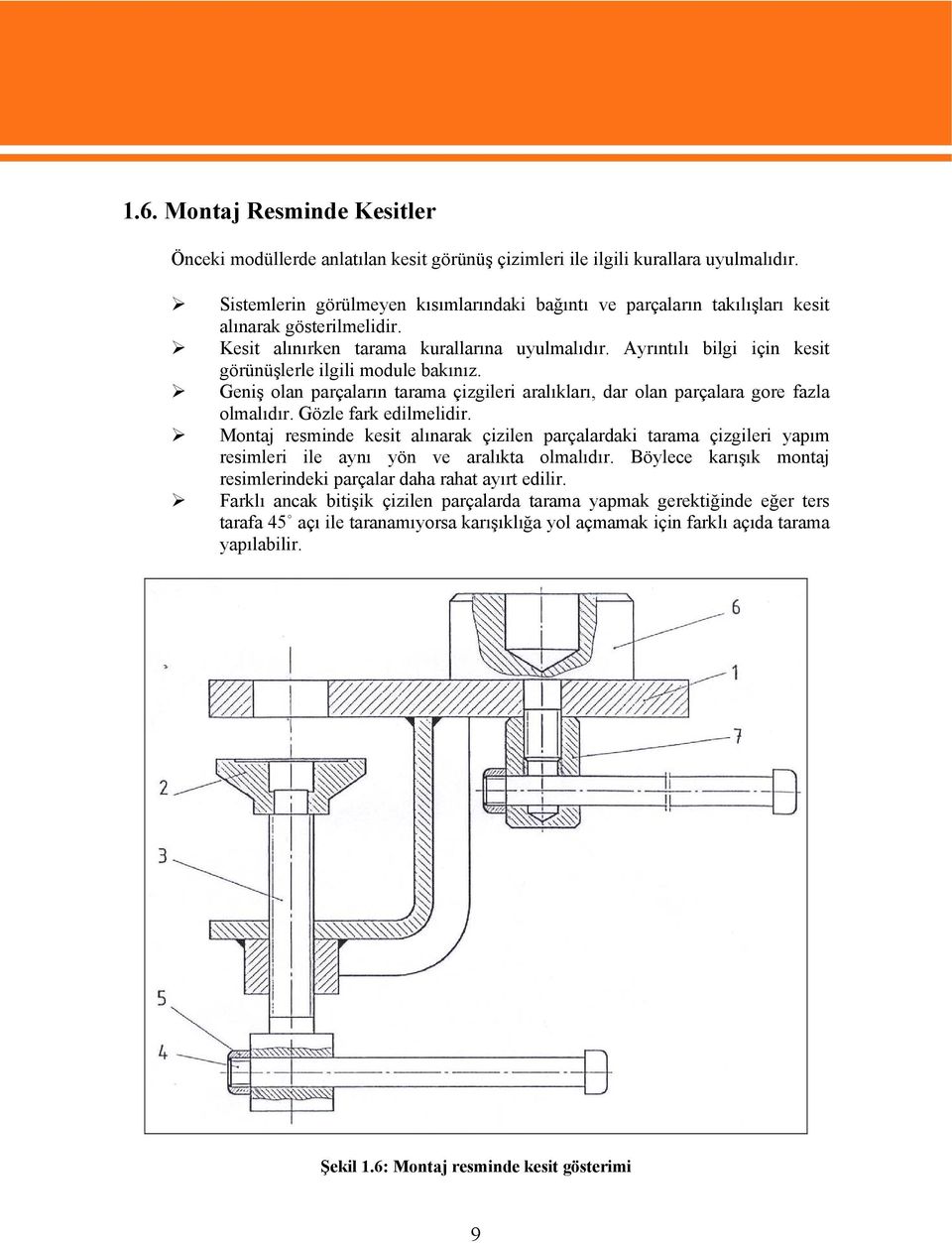 Ayrıntılı bilgi için kesit görünüşlerle ilgili module bakınız. Geniş olan parçaların tarama çizgileri aralıkları, dar olan parçalara gore fazla olmalıdır. Gözle fark edilmelidir.