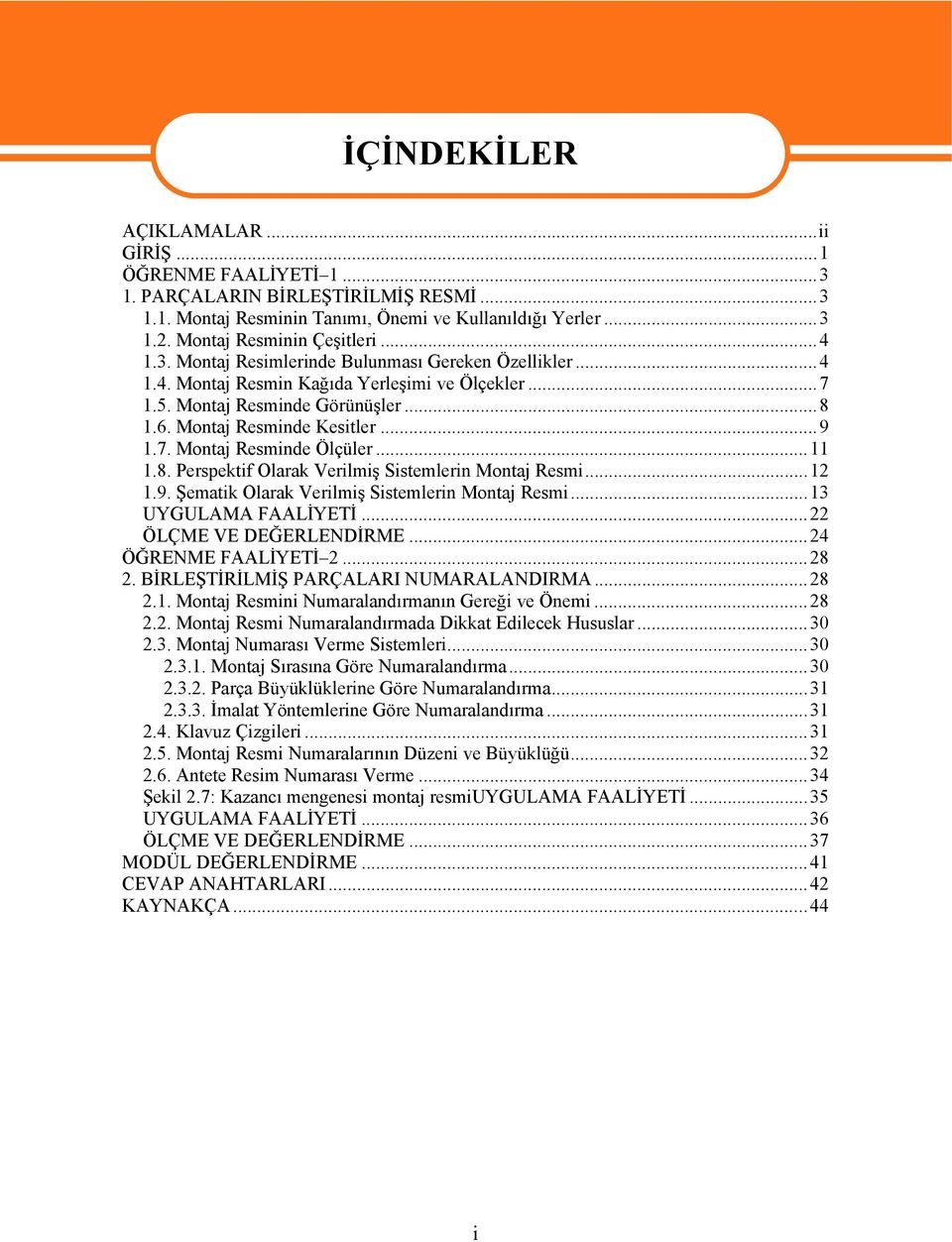 ..11 1.8. Perspektif Olarak Verilmiş Sistemlerin Montaj Resmi...12 1.9. Şematik Olarak Verilmiş Sistemlerin Montaj Resmi...13 UYGULAMA FAALİYETİ...22 ÖLÇME VE DEĞERLENDİRME...24 ÖĞRENME FAALİYETİ 2.