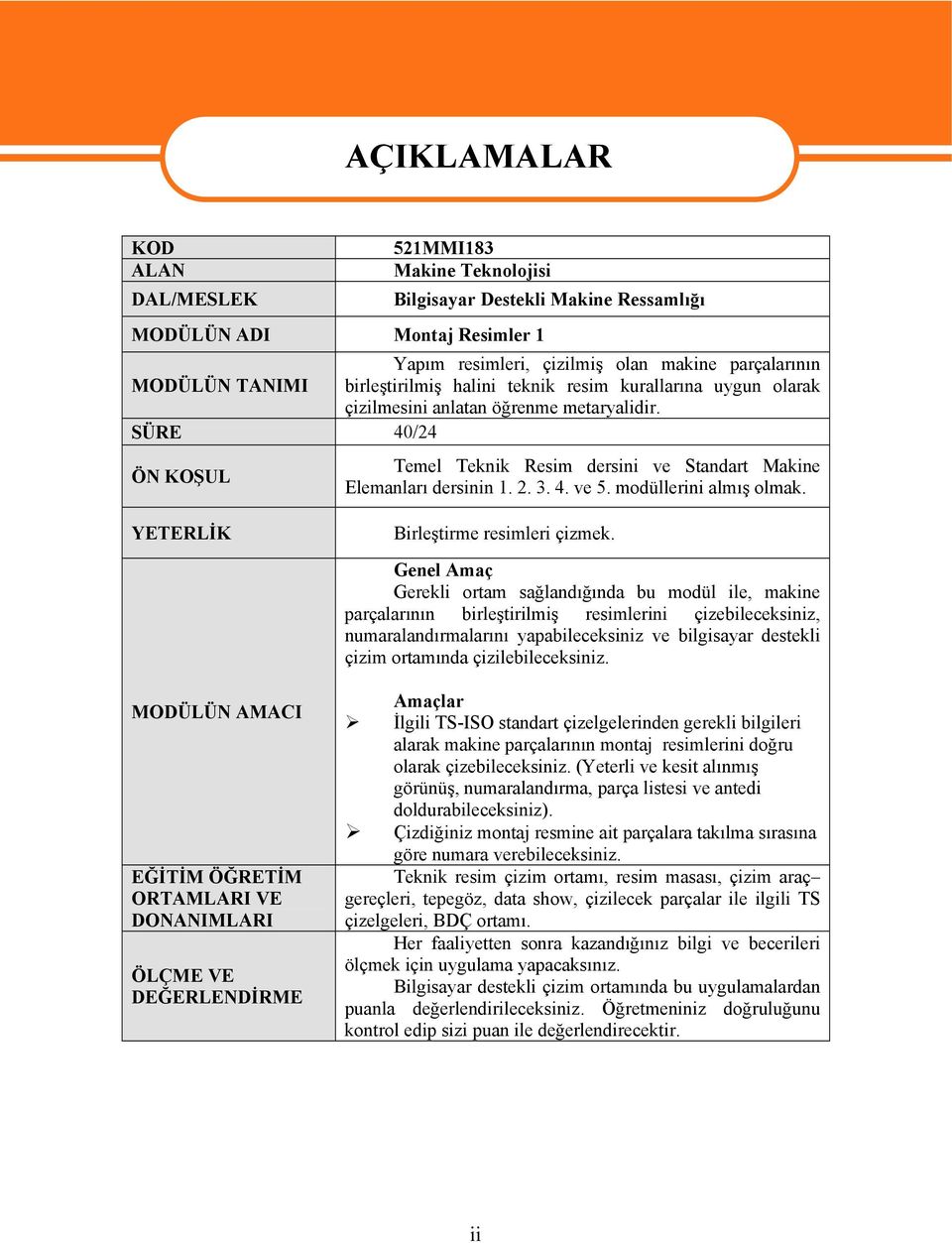 SÜRE 40/24 ÖN KOŞUL AÇIKLAMALAR Temel Teknik Resim dersini ve Standart Makine Elemanları dersinin 1. 2. 3. 4. ve 5. modüllerini almış olmak. YETERLİK Birleştirme resimleri çizmek.