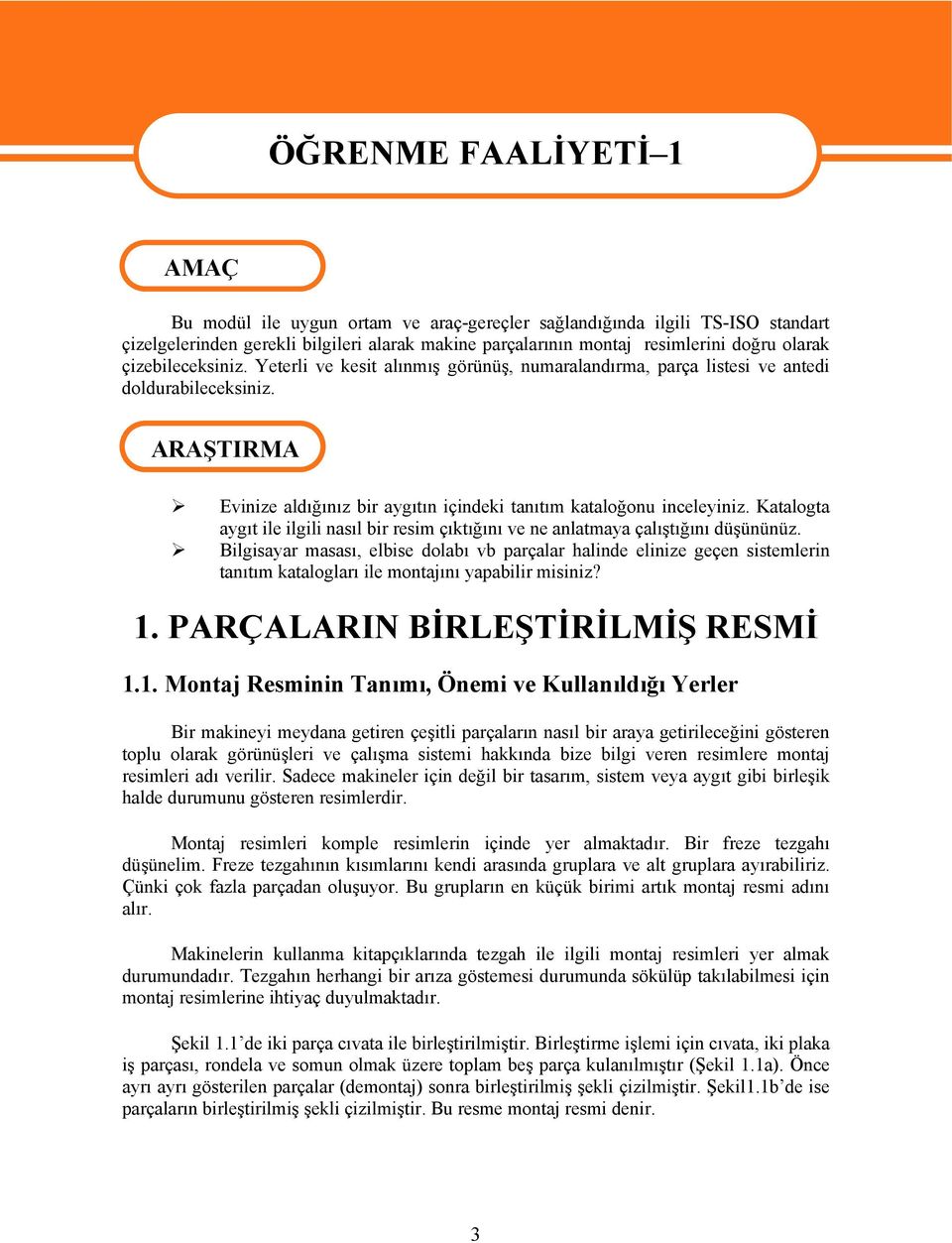 ARAŞTIRMA Evinize aldığınız bir aygıtın içindeki tanıtım kataloğonu inceleyiniz. Katalogta aygıt ile ilgili nasıl bir resim çıktığını ve ne anlatmaya çalıştığını düşününüz.