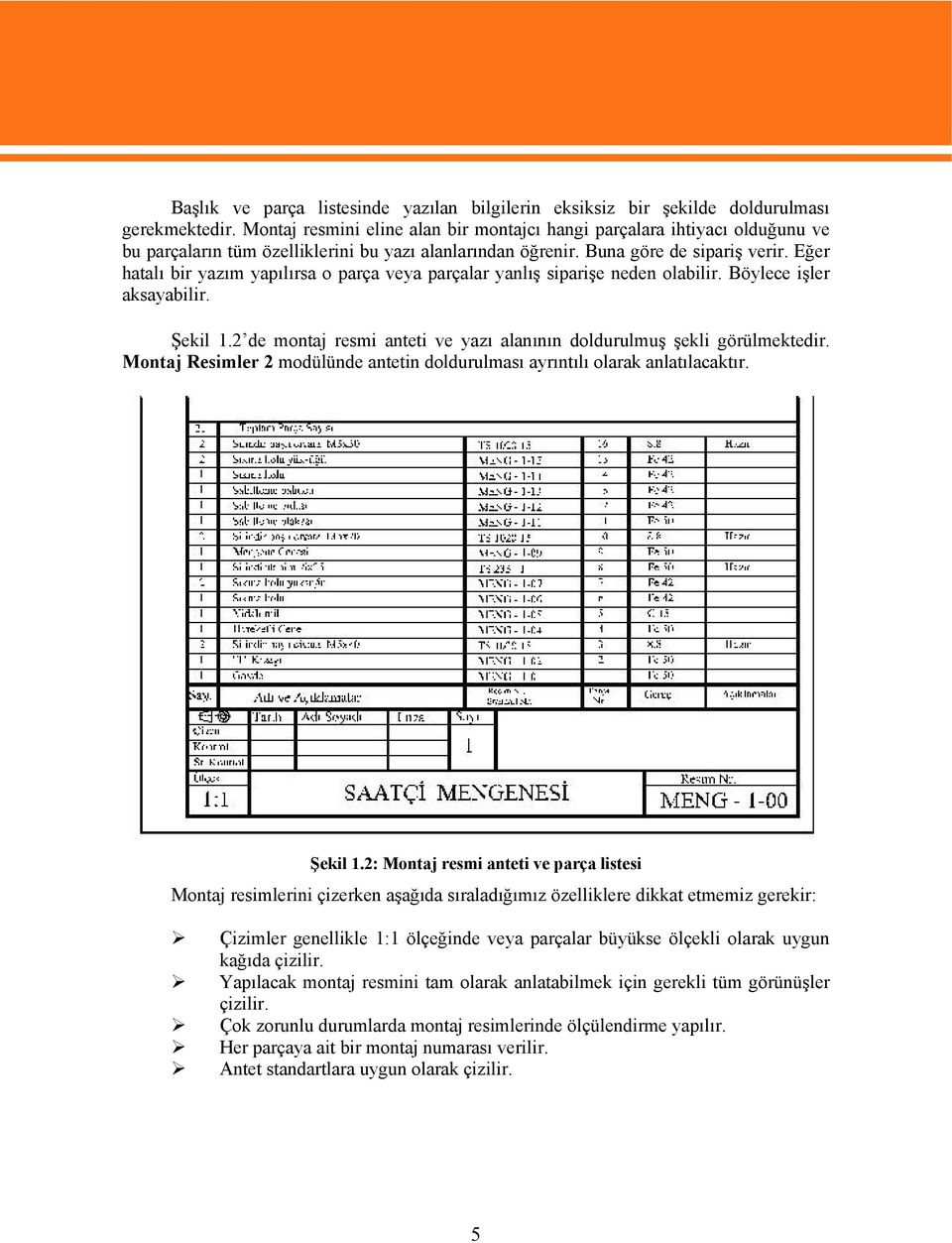 Eğer hatalı bir yazım yapılırsa o parça veya parçalar yanlış siparişe neden olabilir. Böylece işler aksayabilir. Şekil 1.2 de montaj resmi anteti ve yazı alanının doldurulmuş şekli görülmektedir.