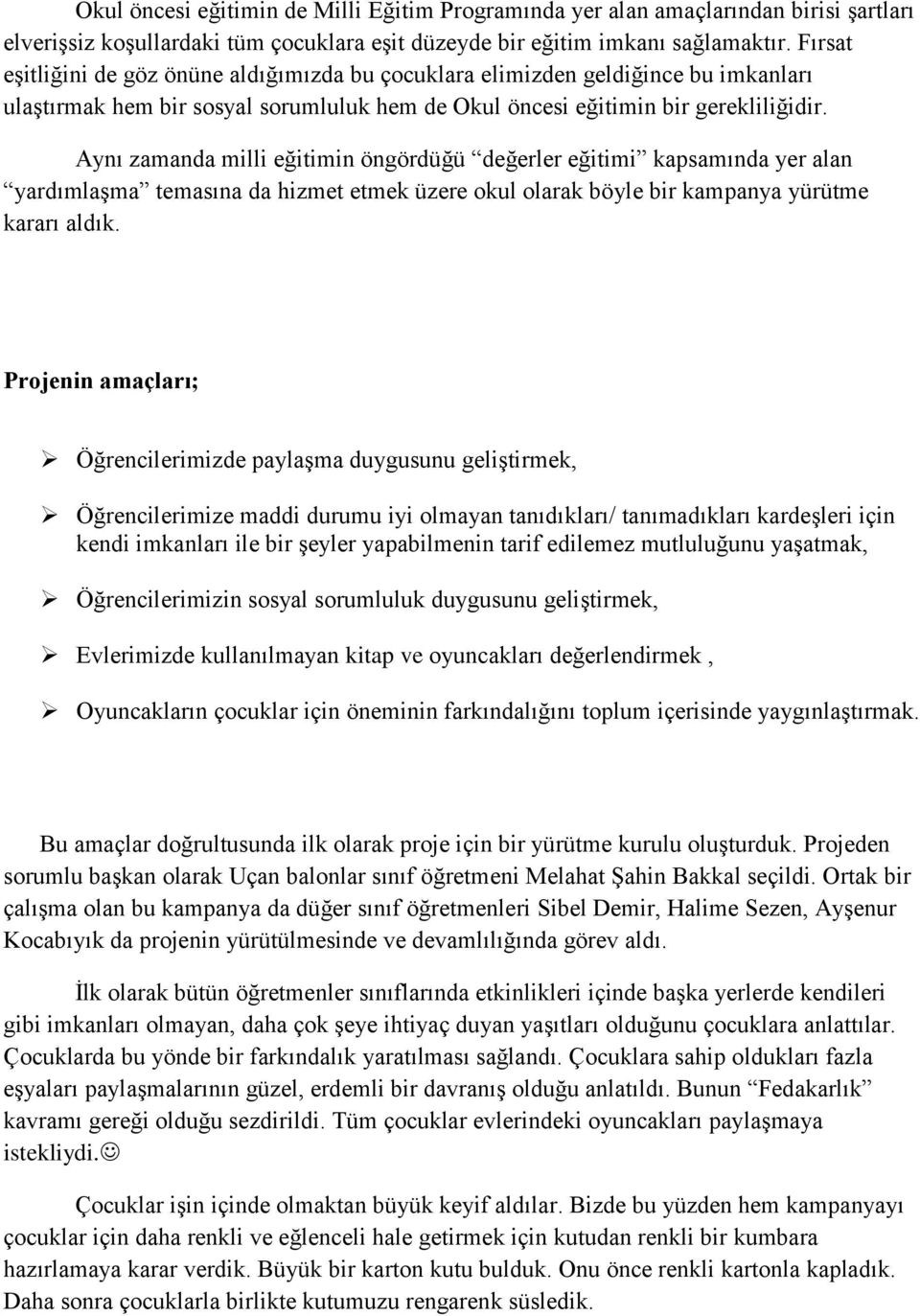 Aynı zamanda milli eğitimin öngördüğü değerler eğitimi kapsamında yer alan yardımlaşma temasına da hizmet etmek üzere okul olarak böyle bir kampanya yürütme kararı aldık.