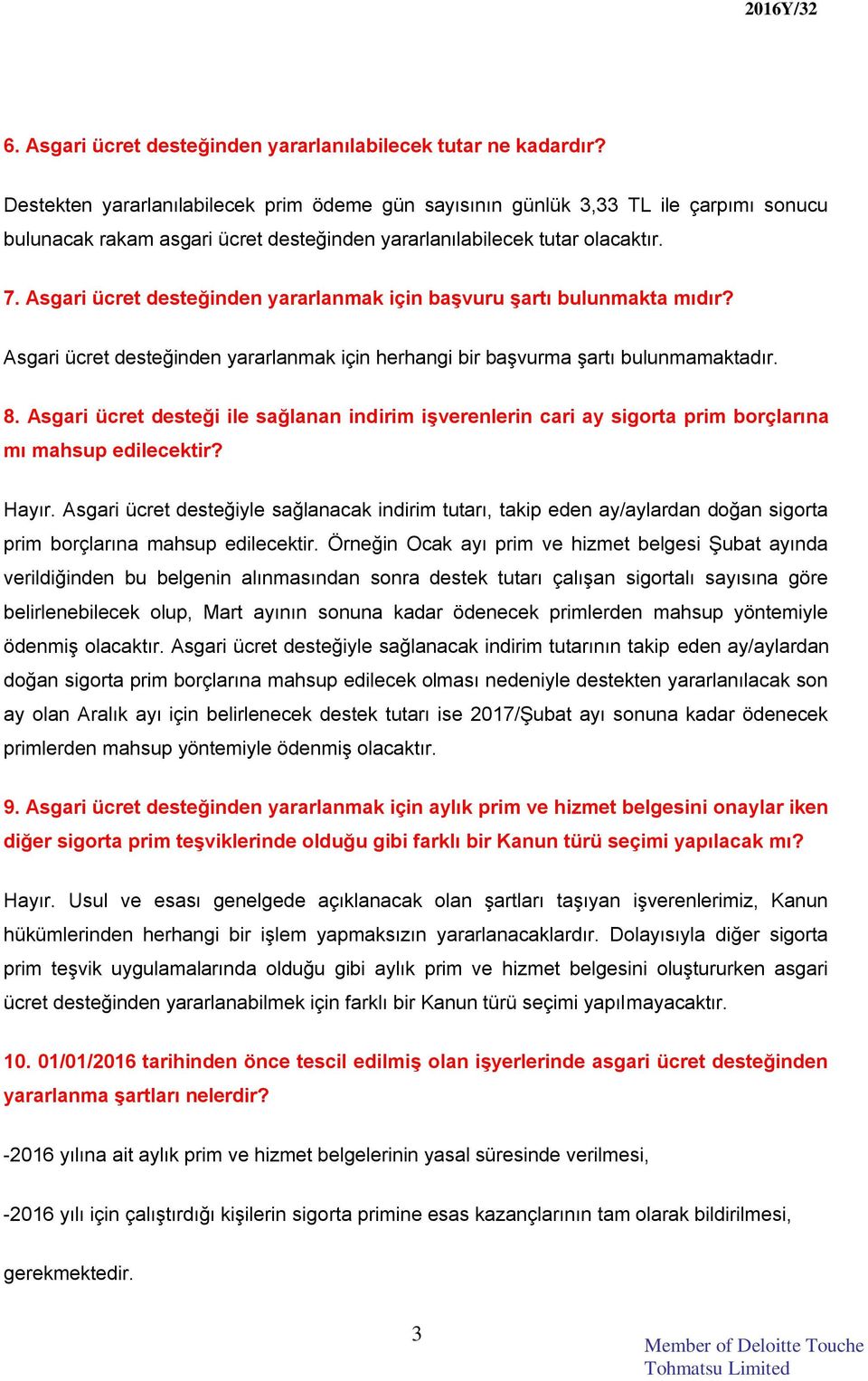 Asgari ücret desteğinden yararlanmak için başvuru şartı bulunmakta mıdır? Asgari ücret desteğinden yararlanmak için herhangi bir başvurma şartı bulunmamaktadır. 8.