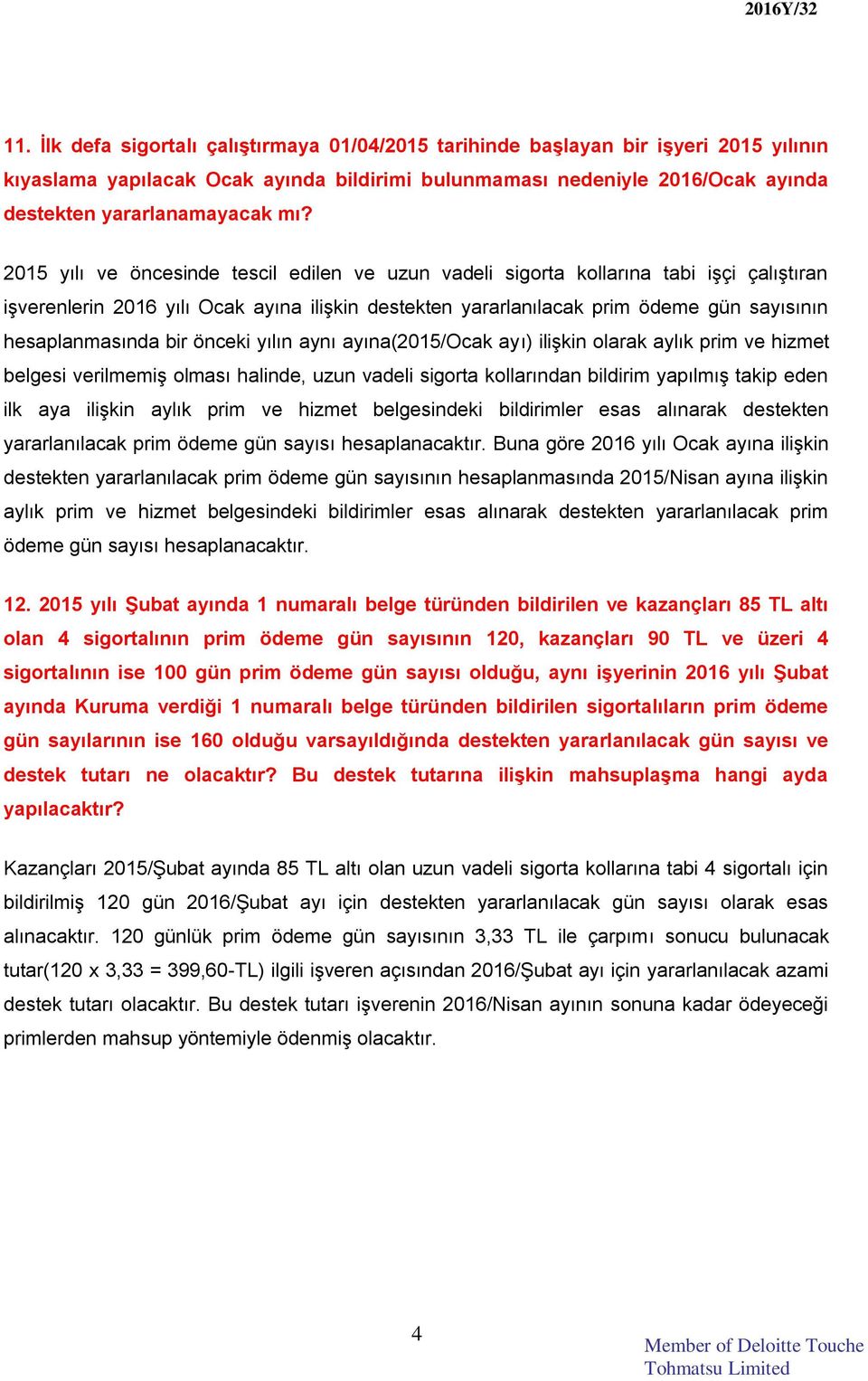 hesaplanmasında bir önceki yılın aynı ayına(2015/ocak ayı) ilişkin olarak aylık prim ve hizmet belgesi verilmemiş olması halinde, uzun vadeli sigorta kollarından bildirim yapılmış takip eden ilk aya