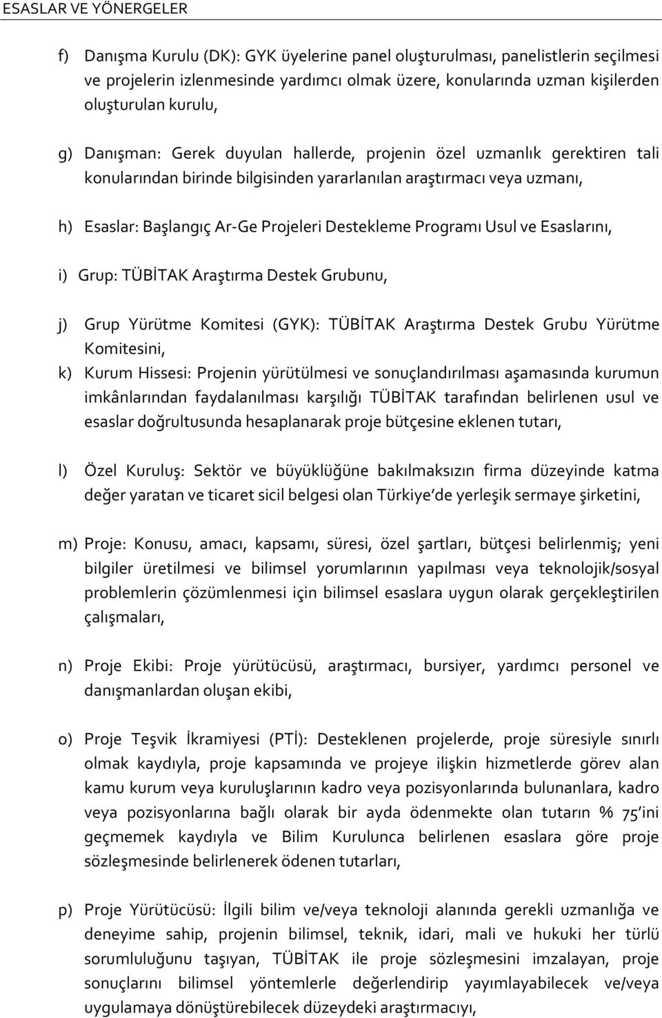 Esaslarını, i) Grup: TÜBİTAK Araştırma Destek Grubunu, j) Grup Yürütme Komitesi (GYK): TÜBİTAK Araştırma Destek Grubu Yürütme Komitesini, k) Kurum Hissesi: Projenin yürütülmesi ve sonuçlandırılması