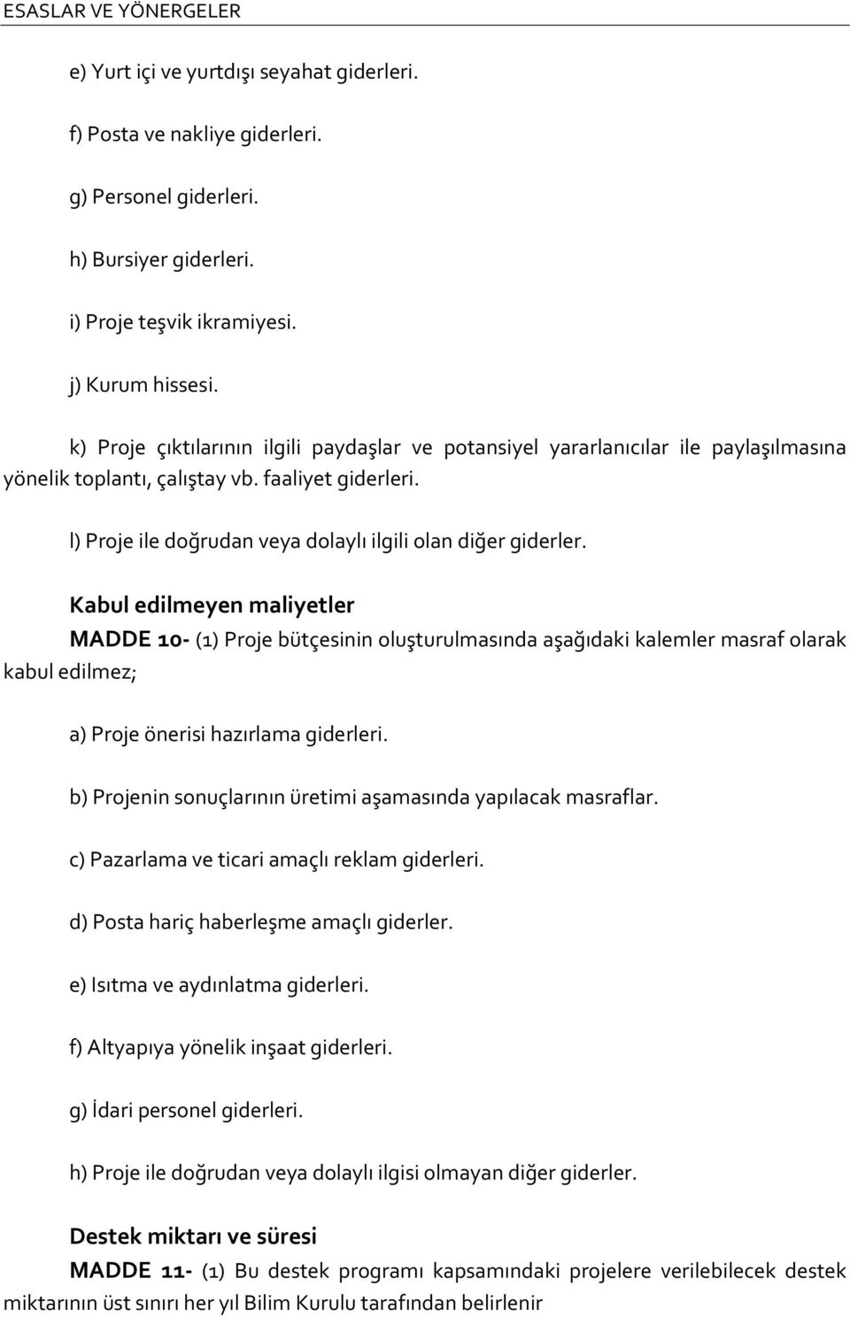 Kabul edilmeyen maliyetler MADDE 10- (1) Proje bütçesinin oluşturulmasında aşağıdaki kalemler masraf olarak kabul edilmez; a) Proje önerisi hazırlama giderleri.