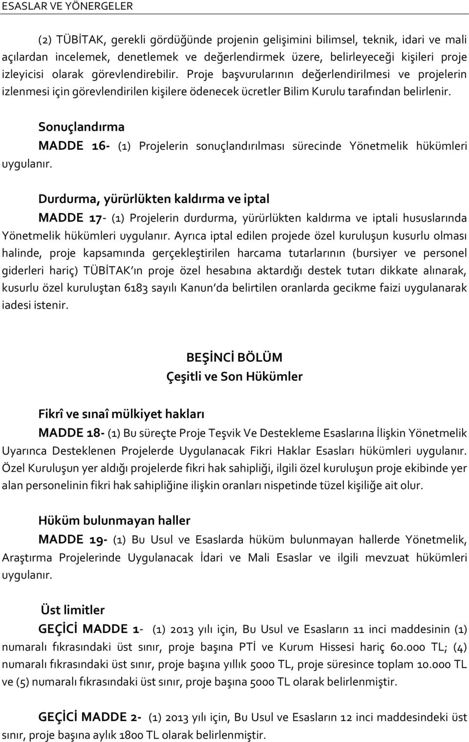 Sonuçlandırma MADDE 16- (1) Projelerin sonuçlandırılması sürecinde Yönetmelik hükümleri uygulanır.