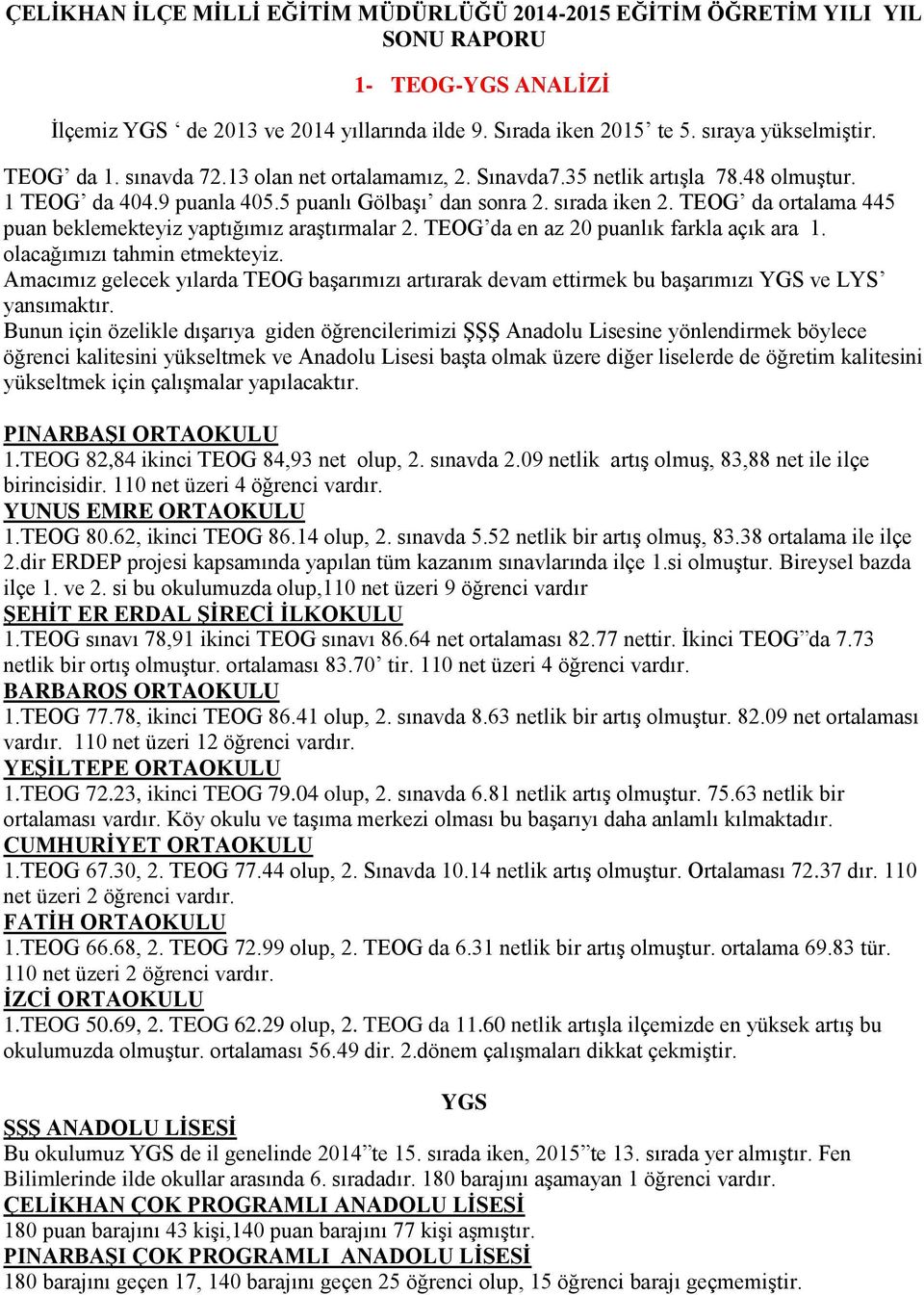 TEOG da ortalama 445 puan beklemekteyiz yaptığımız araştırmalar 2. TEOG da en az 20 puanlık farkla açık ara 1. olacağımızı tahmin etmekteyiz.