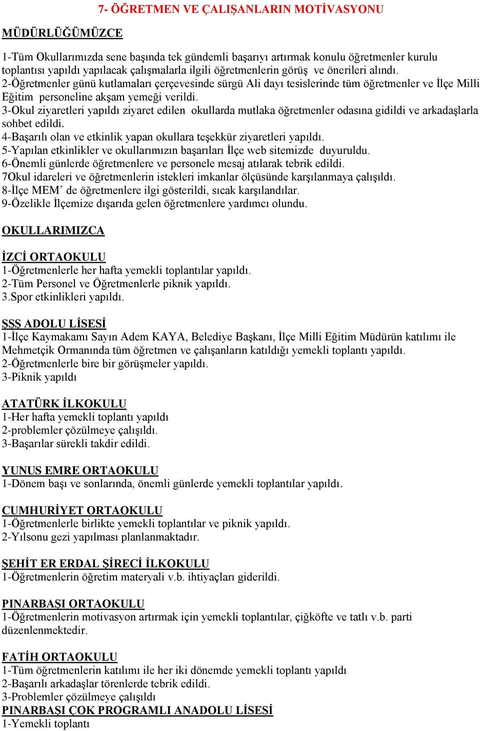 3-Okul ziyaretleri yapıldı ziyaret edilen okullarda mutlaka öğretmenler odasına gidildi ve arkadaşlarla sohbet edildi. 4-Başarılı olan ve etkinlik yapan okullara teşekkür ziyaretleri yapıldı.