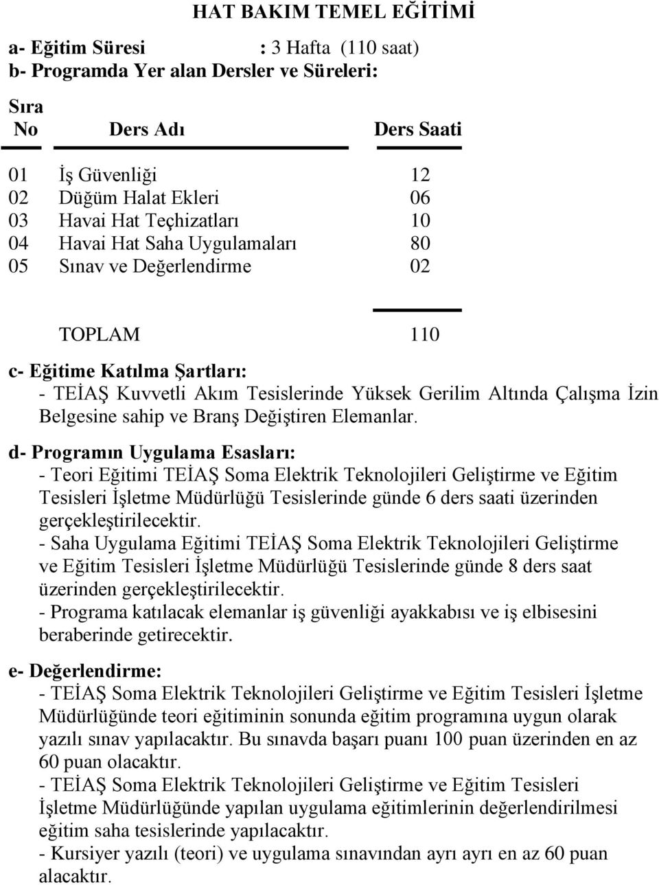 - Teori Eğitimi TEĠAġ Soma Elektrik Teknolojileri GeliĢtirme ve Eğitim Tesisleri ĠĢletme Müdürlüğü Tesislerinde günde 6 ders saati üzerinden - Saha Uygulama Eğitimi TEĠAġ Soma Elektrik Teknolojileri