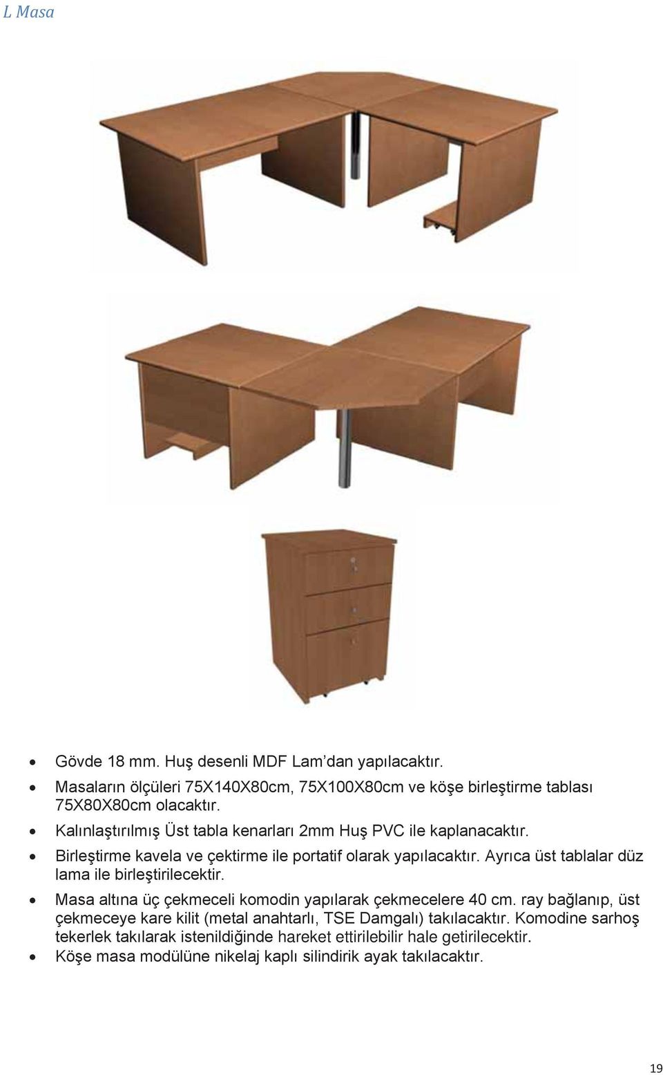 Ayrıca üst tablalar düz lama ile birleştirilecektir. Masa altına üç çekmeceli komodin yapılarak çekmecelere 40 cm.