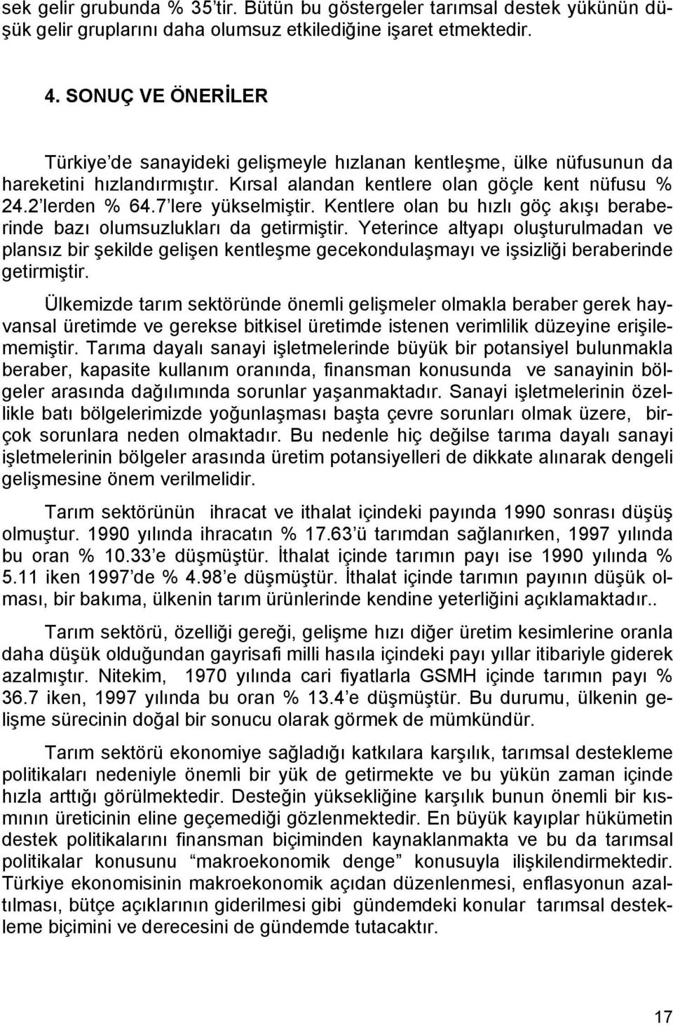 7 lere yükselmiştir. Kentlere olan bu hızlı göç akışı beraberinde bazı olumsuzlukları da getirmiştir.