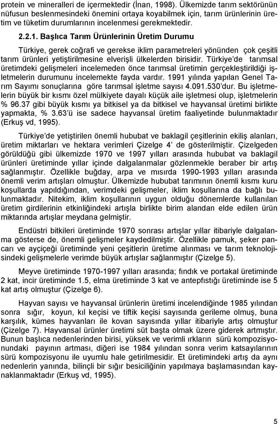 Başlıca Tarım Ürünlerinin Üretim Durumu Türkiye, gerek coğrafi ve gerekse iklim parametreleri yönünden çok çeşitli tarım ürünleri yetiştirilmesine elverişli ülkelerden birisidir.