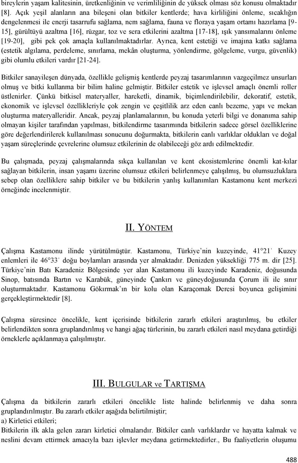 gürültüyü azaltma [16], rüzgar, toz ve sera etkilerini azaltma [17-18], ışık yansımalarını önleme [19-20], gibi pek çok amaçla kullanılmaktadırlar.