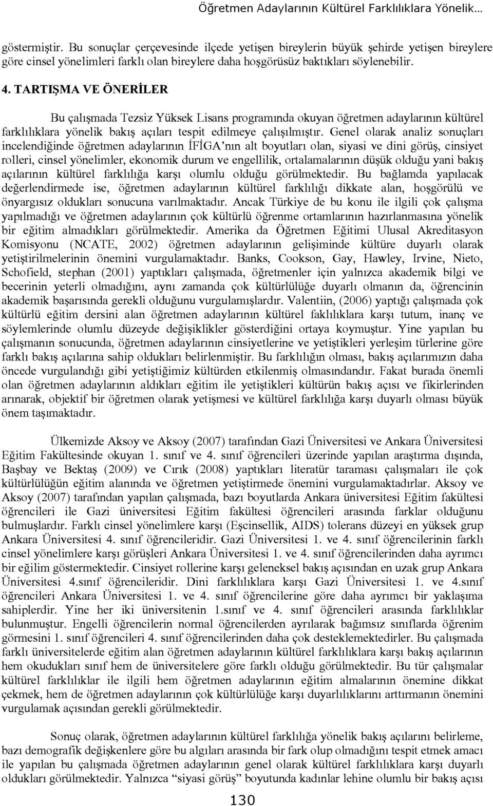 TARTIŞMA VE ÖNERİLER Bu çalışmada Tezsiz Yüksek Lisans programında okuyan öğretmen adaylarının kültürel farklılıklara yönelik bakış açıları tespit edilmeye çalışılmıştır.