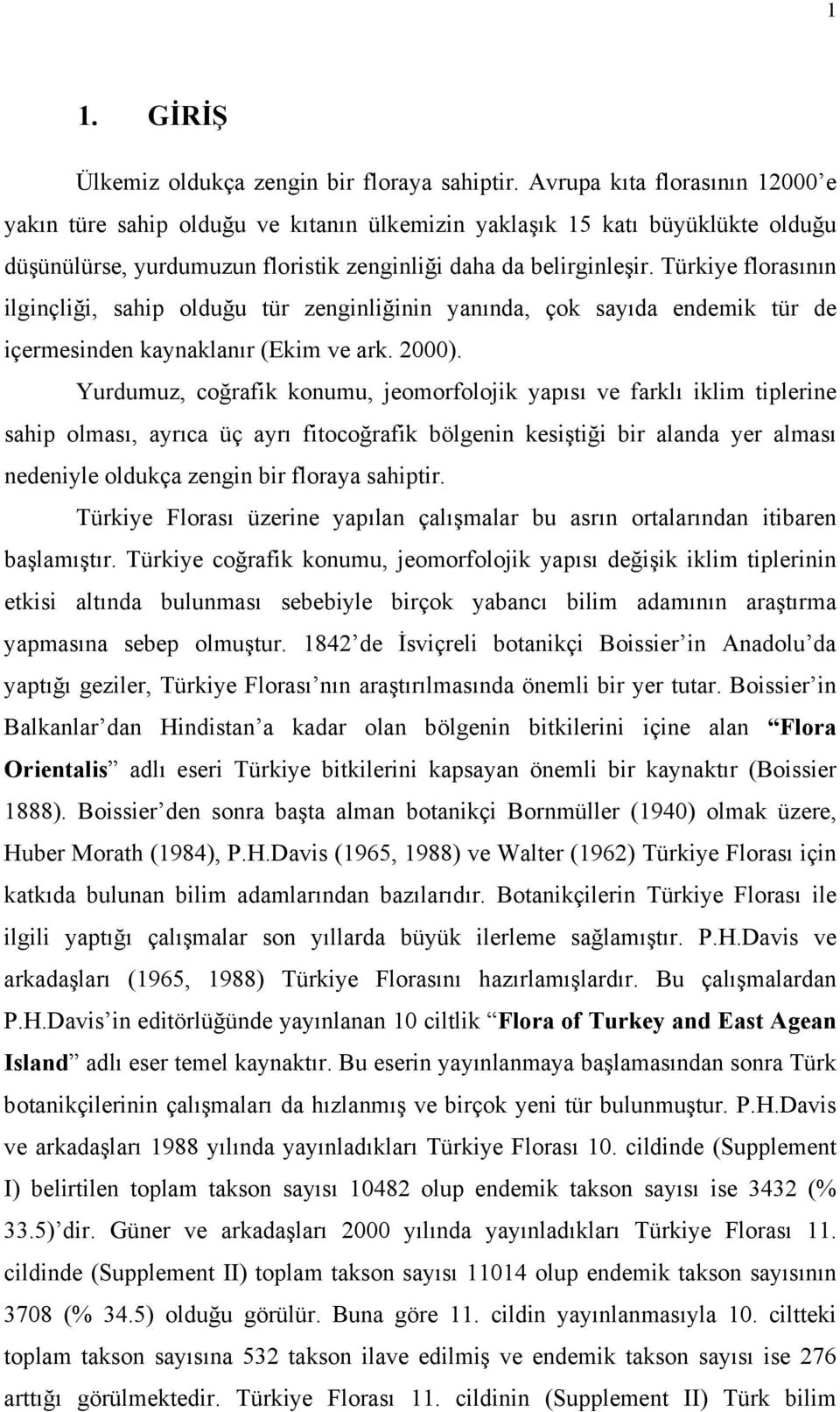 Türkiye florasının ilginçliği, sahip olduğu tür zenginliğinin yanında, çok sayıda endemik tür de içermesinden kaynaklanır (Ekim ve ark. 2000).