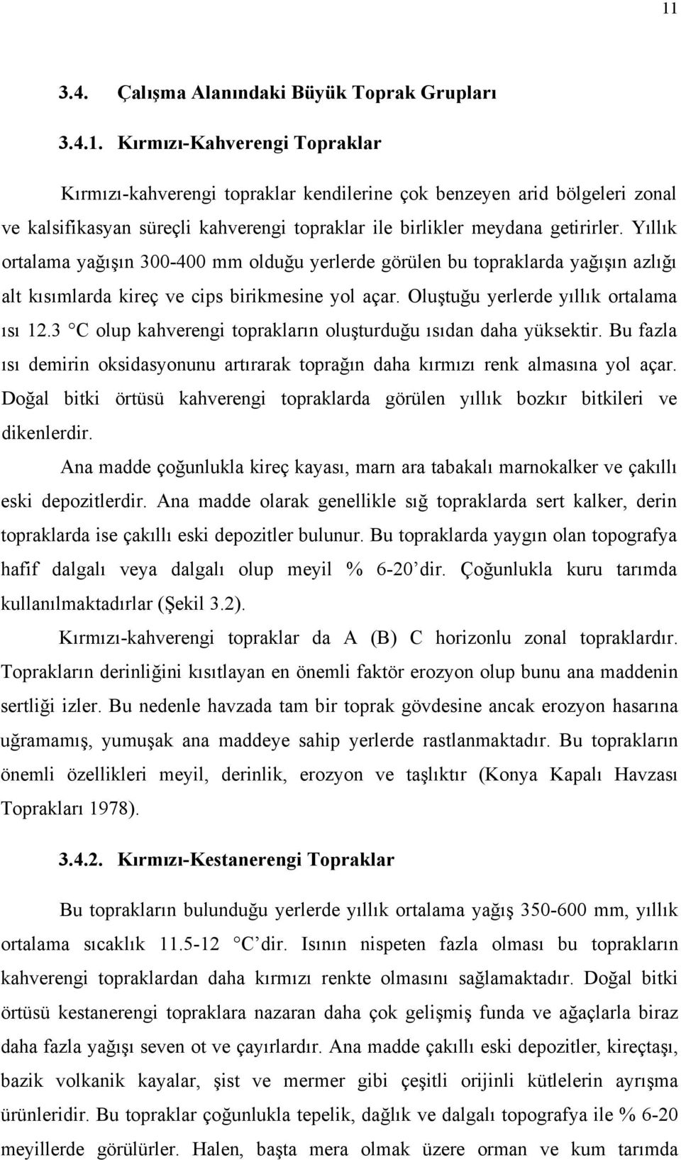 3 C olup kahverengi toprakların oluşturduğu ısıdan daha yüksektir. Bu fazla ısı demirin oksidasyonunu artırarak toprağın daha kırmızı renk almasına yol açar.