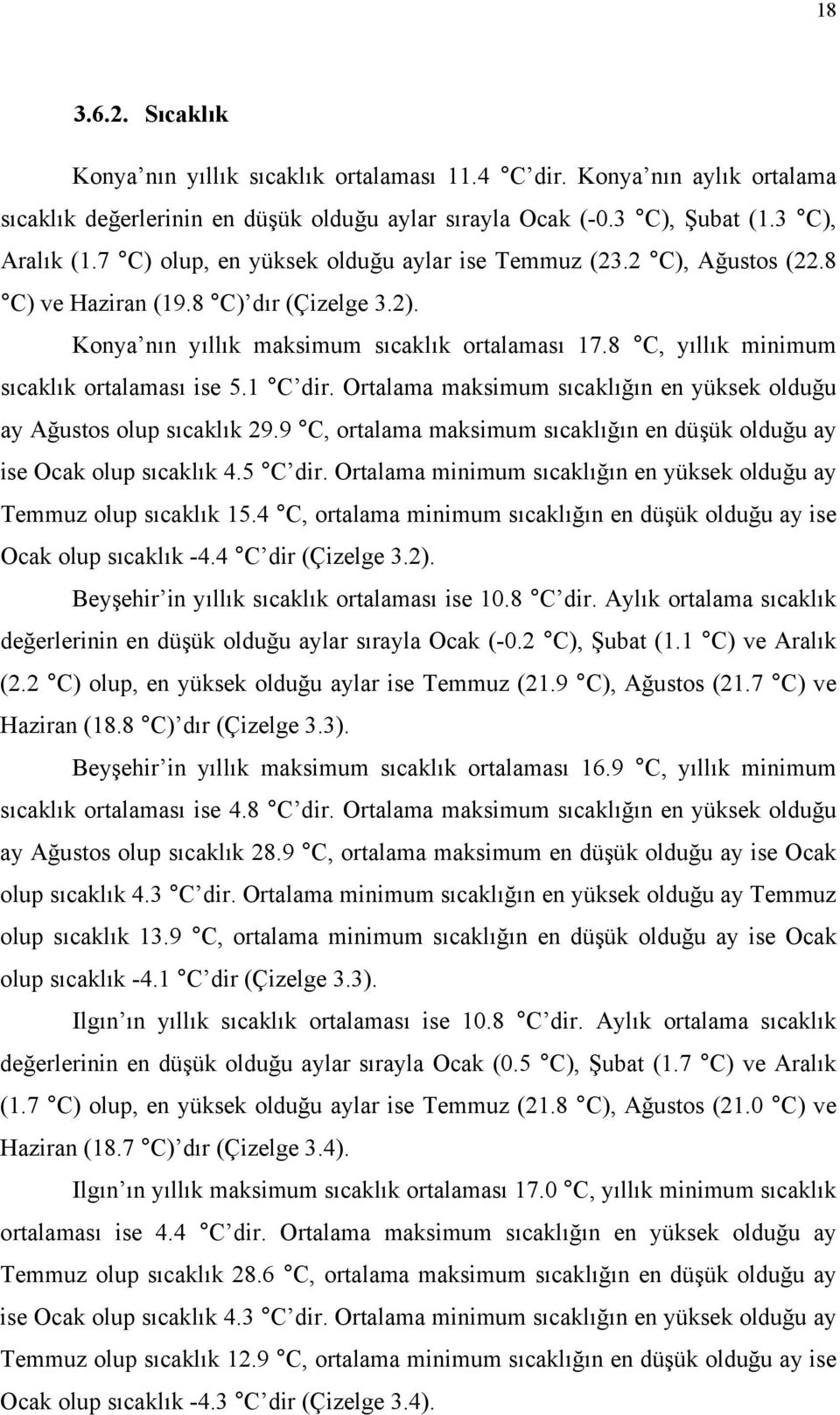 8 C, yıllık minimum sıcaklık ortalaması ise 5.1 C dir. Ortalama maksimum sıcaklığın en yüksek olduğu ay Ağustos olup sıcaklık 29.