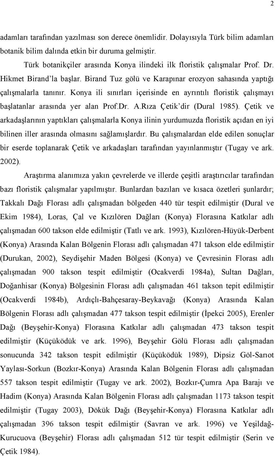 Konya ili sınırları içerisinde en ayrıntılı floristik çalışmayı başlatanlar arasında yer alan Prof.Dr. A.Rıza Çetik dir (Dural 1985).