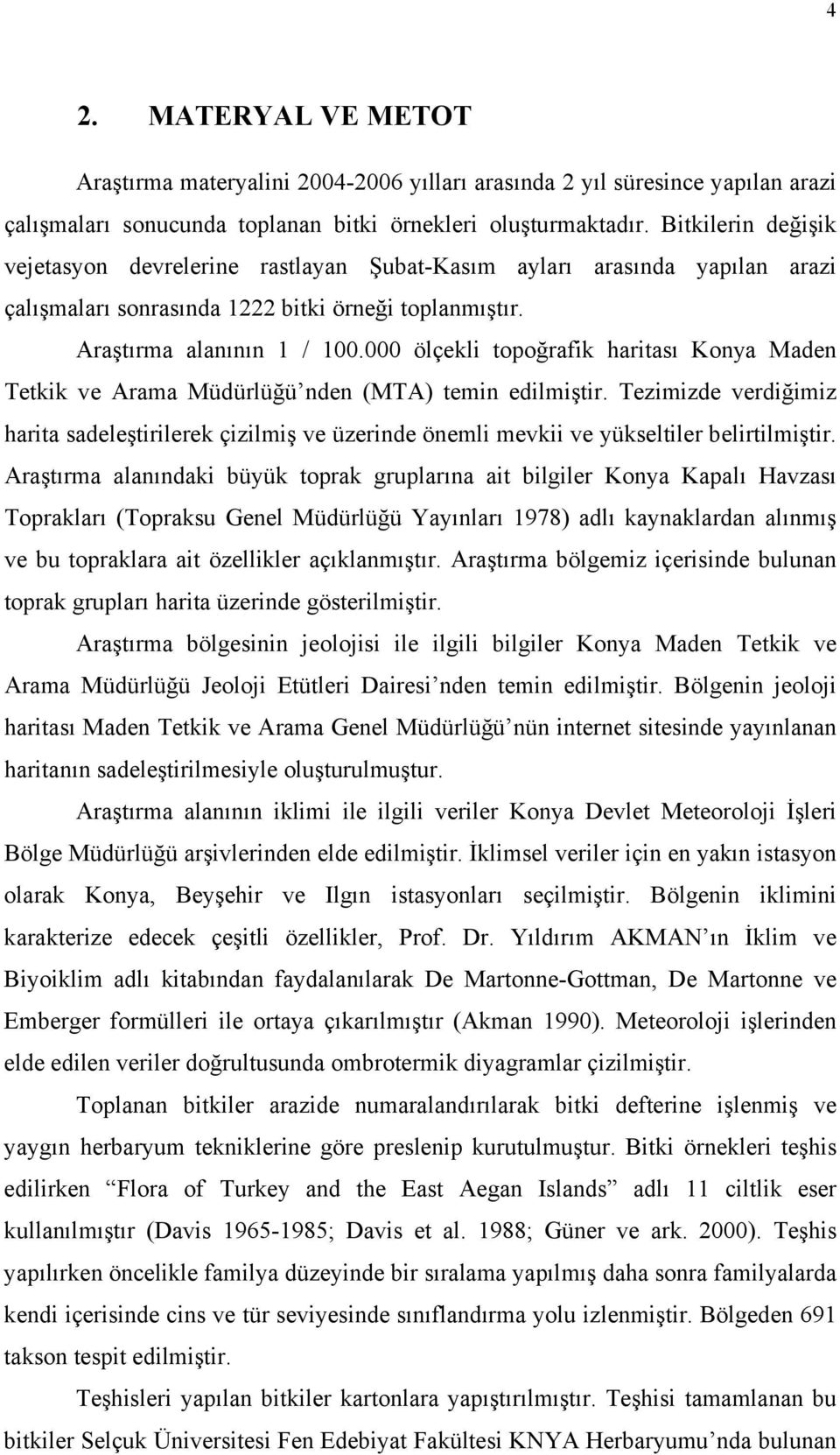 000 ölçekli topoğrafik haritası Konya Maden Tetkik ve Arama Müdürlüğü nden (MTA) temin edilmiştir.